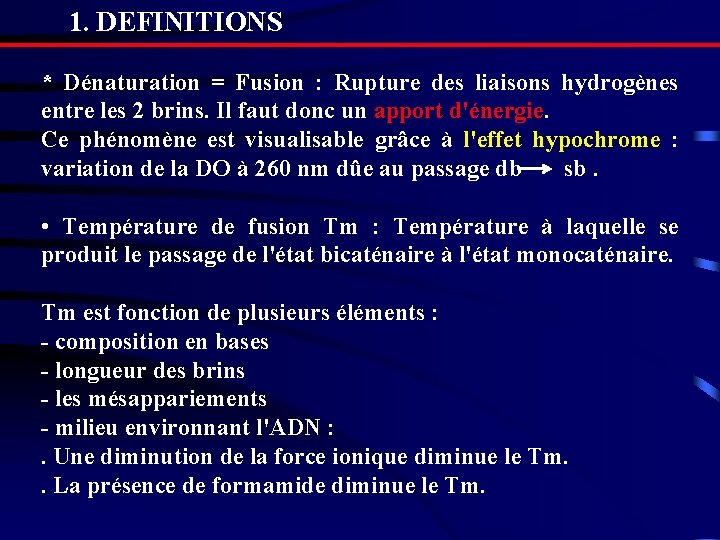 1. DEFINITIONS * Dénaturation = Fusion : Rupture des liaisons hydrogènes entre les 2 1. DEFINITIONS * Dénaturation = Fusion : Rupture des liaisons hydrogènes entre les 2
