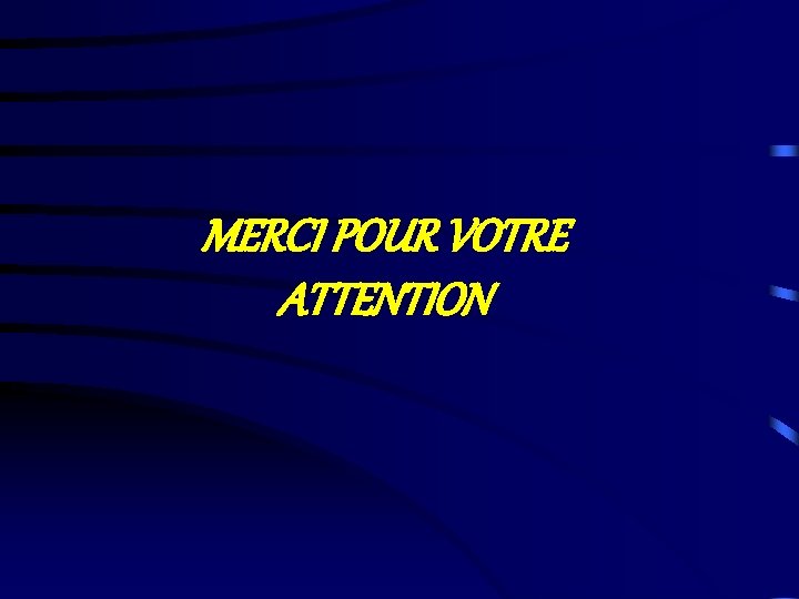 MERCI POUR VOTRE ATTENTION MERCI POUR VOTRE ATTENTION