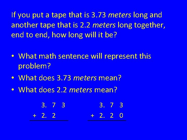 If you put a tape that is 3. 73 meters long and another tape