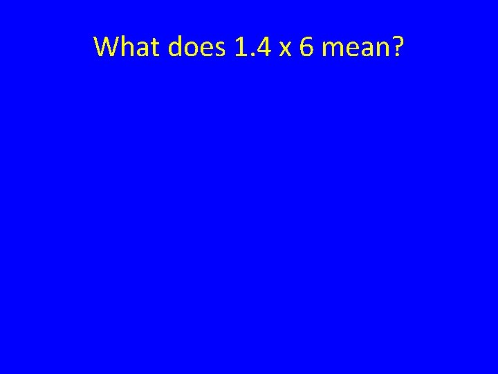 What does 1. 4 x 6 mean? 