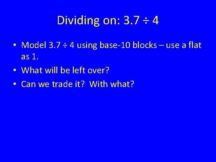 Dividing on: 3. 7 ÷ 4 • Model 3. 7 ÷ 4 using base-10