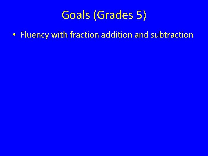 Goals (Grades 5) • Fluency with fraction addition and subtraction 