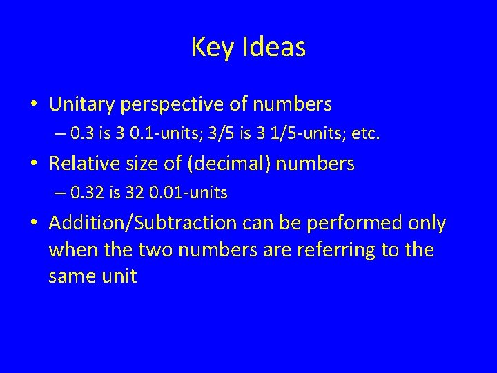 Key Ideas • Unitary perspective of numbers – 0. 3 is 3 0. 1