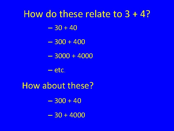 How do these relate to 3 + 4? – 30 + 40 – 300