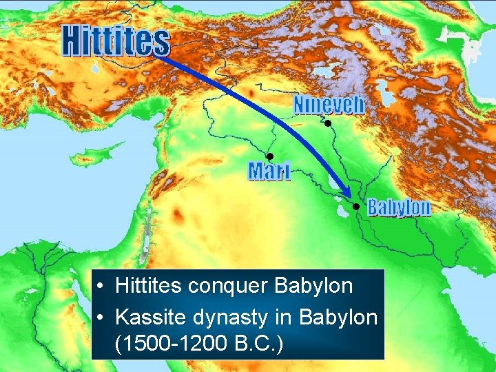  • Hittites conquer Babylon • Kassite dynasty in Babylon (1500 -1200 B. C.