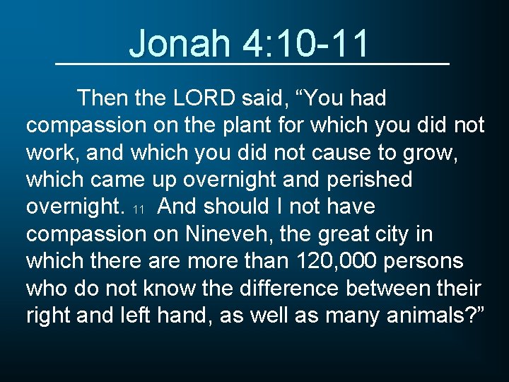 Jonah 4: 10 -11 Then the LORD said, “You had compassion on the plant