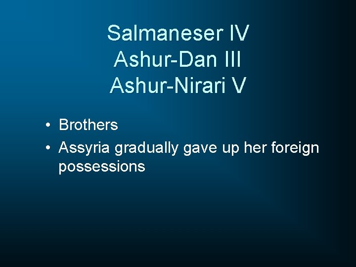 Salmaneser IV Ashur-Dan III Ashur-Nirari V • Brothers • Assyria gradually gave up her