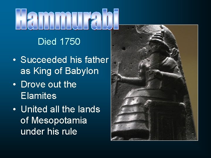 Died 1750 • Succeeded his father as King of Babylon • Drove out the