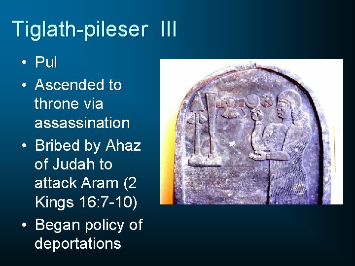 Tiglath-pileser III • Pul • Ascended to throne via assassination • Bribed by Ahaz