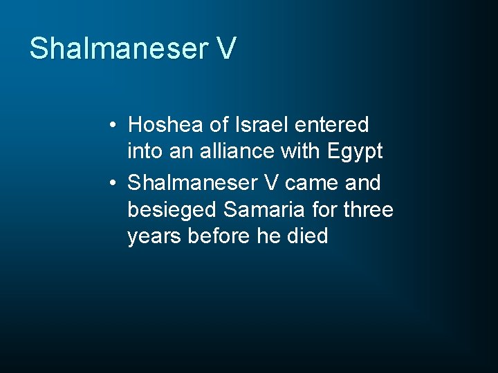 Shalmaneser V • Hoshea of Israel entered into an alliance with Egypt • Shalmaneser