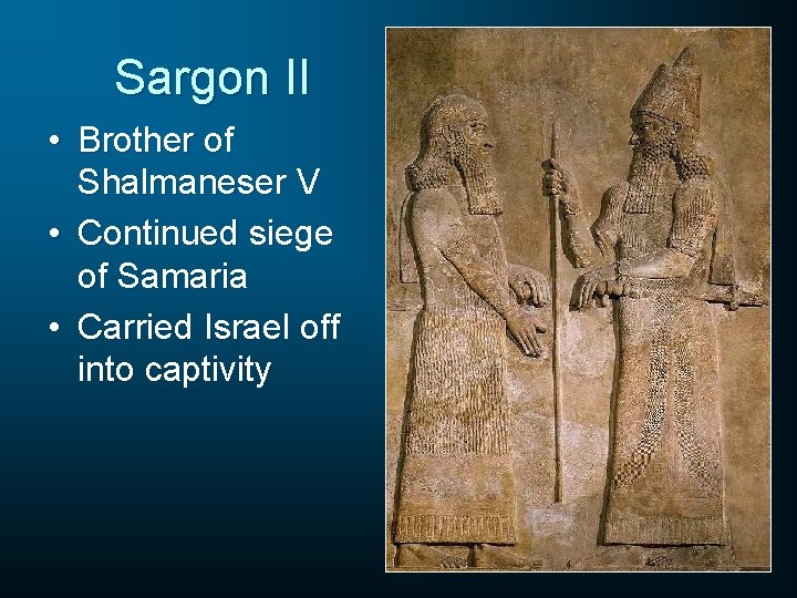 Sargon II • Brother of Shalmaneser V • Continued siege of Samaria • Carried