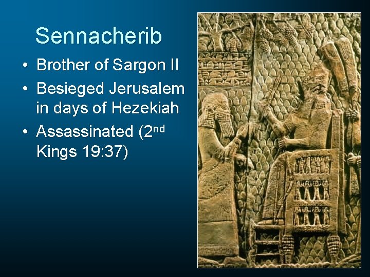 Sennacherib • Brother of Sargon II • Besieged Jerusalem in days of Hezekiah •