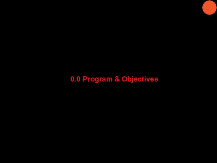 0. 0 Program & Objectives 