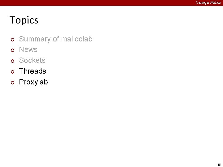 Carnegie Mellon Topics ¢ ¢ ¢ Summary of malloclab News Sockets Threads Proxylab 15