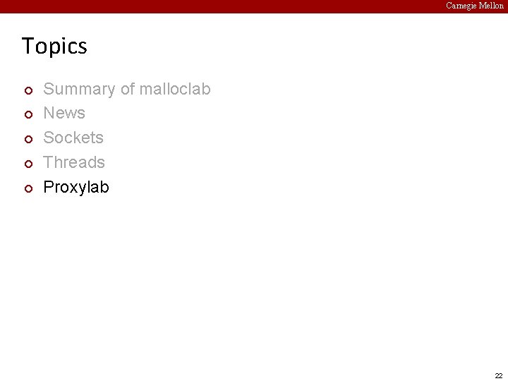 Carnegie Mellon Topics ¢ ¢ ¢ Summary of malloclab News Sockets Threads Proxylab 22