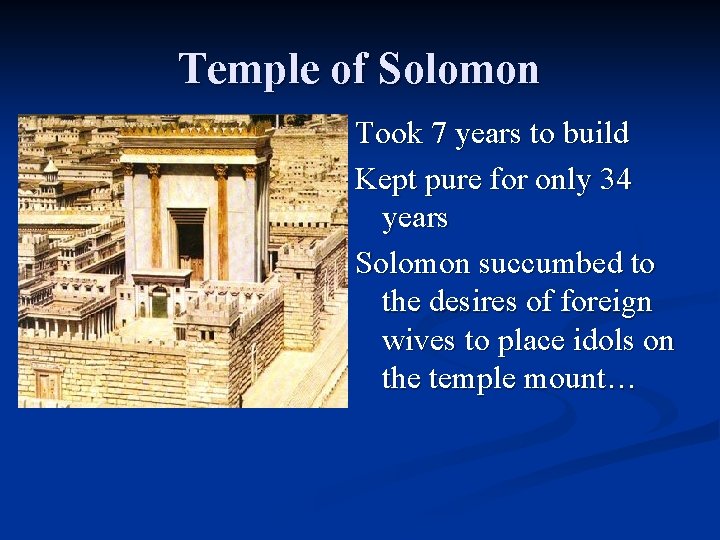 Temple of Solomon Took 7 years to build Kept pure for only 34 years