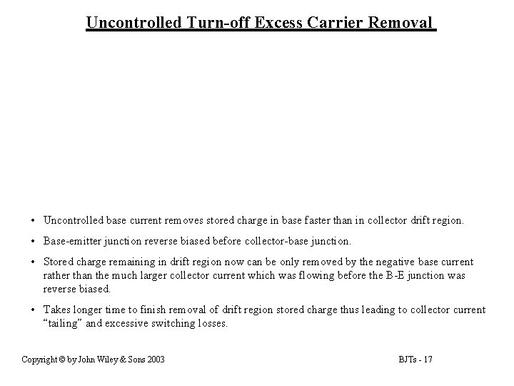 Uncontrolled Turn-off Excess Carrier Removal • Uncontrolled base current removes stored charge in base Uncontrolled Turn-off Excess Carrier Removal • Uncontrolled base current removes stored charge in base
