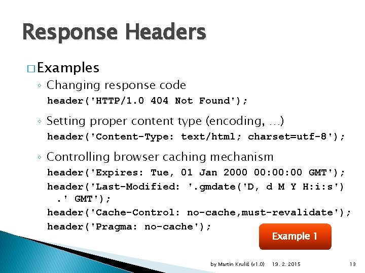 Response Headers � Examples ◦ Changing response code header('HTTP/1. 0 404 Not Found'); ◦