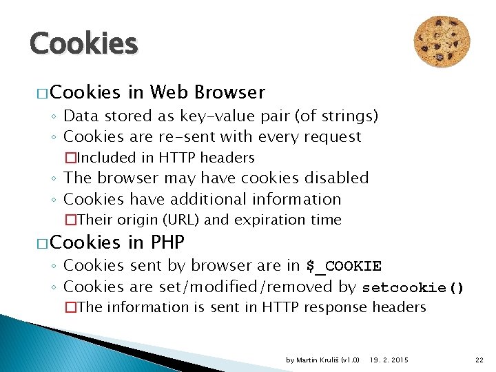 Cookies � Cookies in Web Browser ◦ Data stored as key-value pair (of strings)