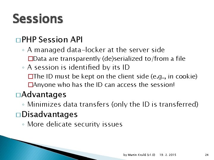 Sessions � PHP Session API ◦ A managed data-locker at the server side �Data