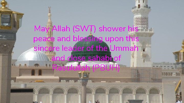 May Allah (SWT) shower his peace and blessing upon this sincere leader of the
