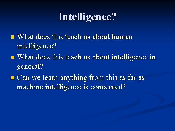Intelligence? What does this teach us about human intelligence? n What does this teach