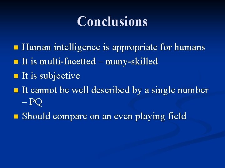 Conclusions Human intelligence is appropriate for humans n It is multi-facetted – many-skilled n