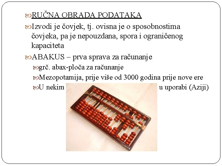  RUČNA OBRADA PODATAKA Izvodi je čovjek, tj. ovisna je o sposobnostima čovjeka, pa