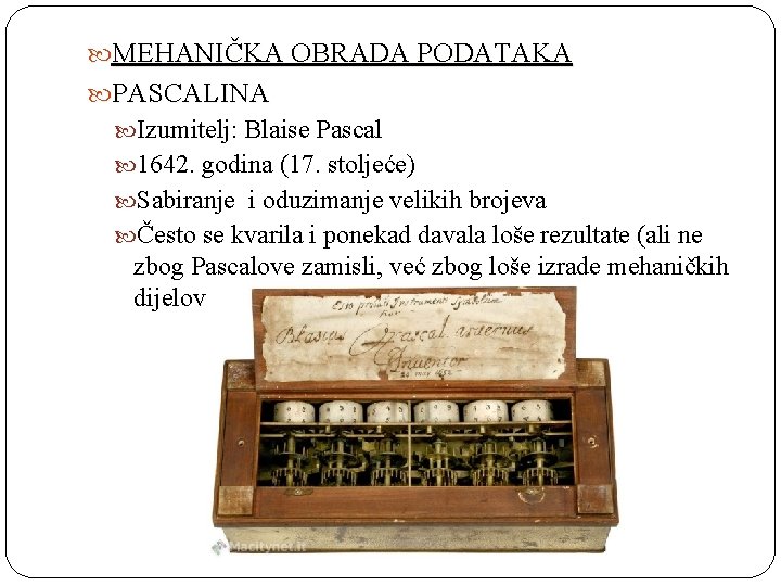  MEHANIČKA OBRADA PODATAKA PASCALINA Izumitelj: Blaise Pascal 1642. godina (17. stoljeće) Sabiranje i
