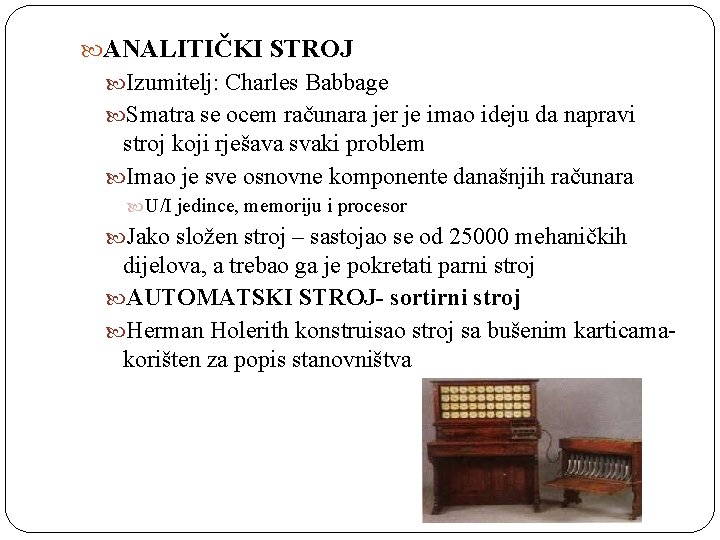  ANALITIČKI STROJ Izumitelj: Charles Babbage Smatra se ocem računara jer je imao ideju