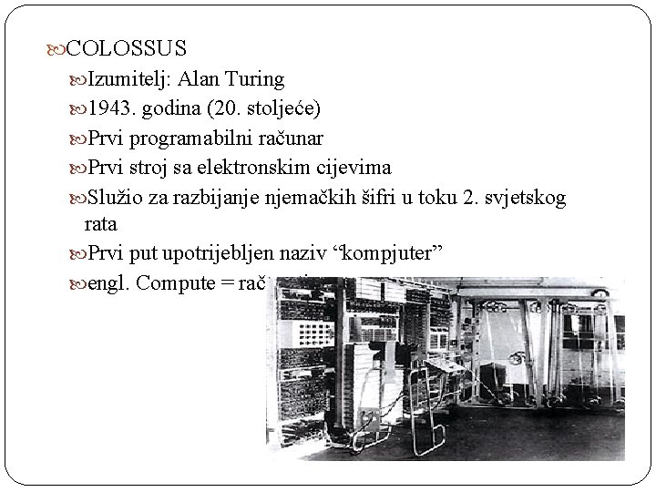  COLOSSUS Izumitelj: Alan Turing 1943. godina (20. stoljeće) Prvi programabilni računar Prvi stroj