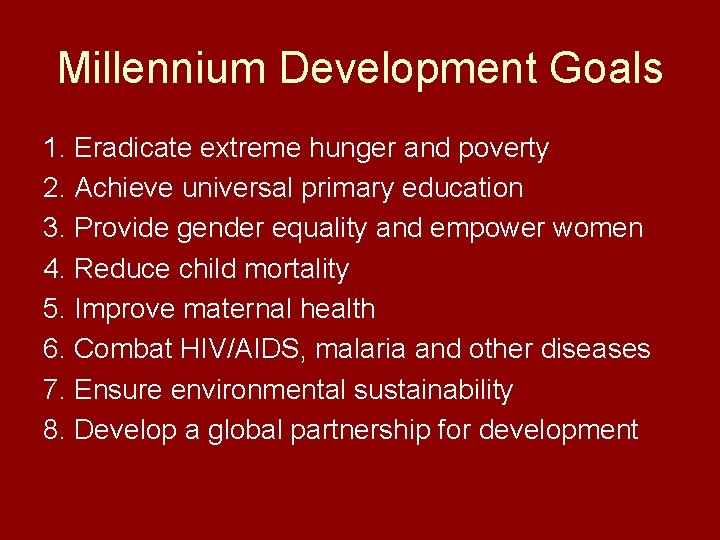 Millennium Development Goals 1. Eradicate extreme hunger and poverty 2. Achieve universal primary education