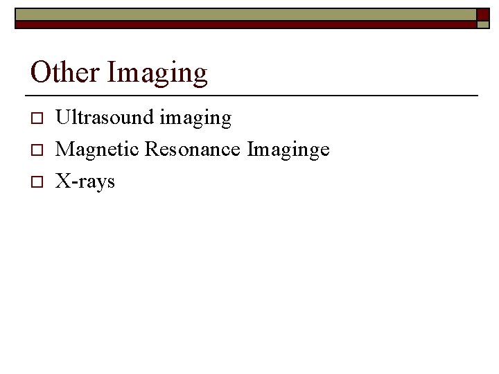 Other Imaging o o o Ultrasound imaging Magnetic Resonance Imaginge X-rays 