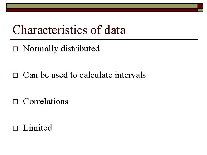 Characteristics of data o Normally distributed o Can be used to calculate intervals o