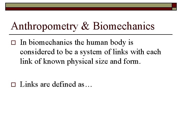 Anthropometry & Biomechanics o In biomechanics the human body is considered to be a