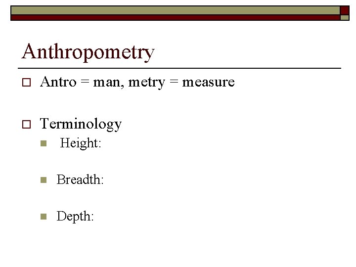 Anthropometry o Antro = man, metry = measure o Terminology n Height: n Breadth: