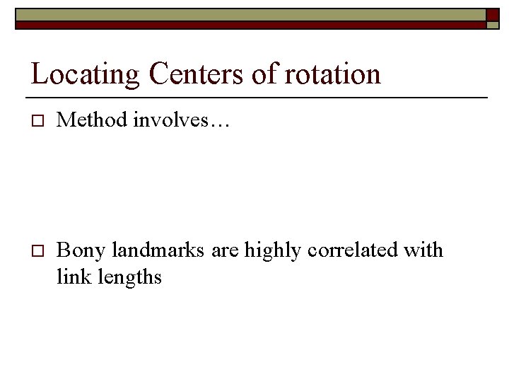 Locating Centers of rotation o Method involves… o Bony landmarks are highly correlated with