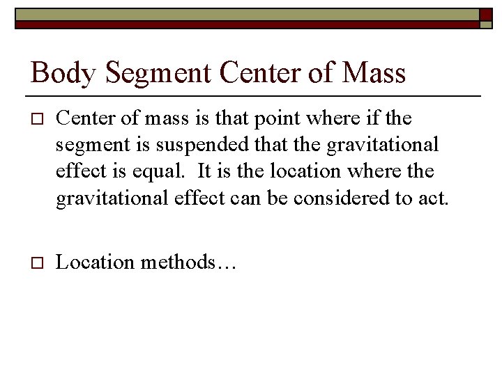 Body Segment Center of Mass o Center of mass is that point where if