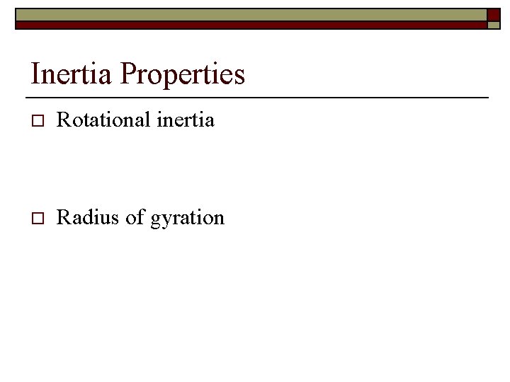 Inertia Properties o Rotational inertia o Radius of gyration 