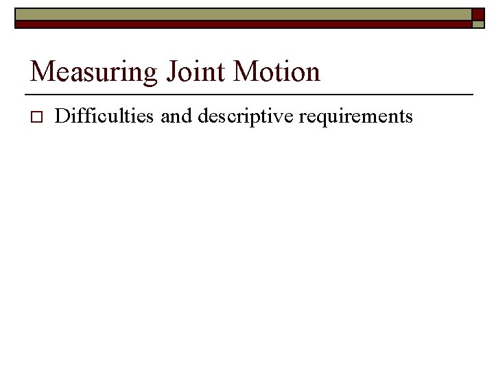 Measuring Joint Motion o Difficulties and descriptive requirements 