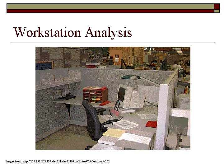 Workstation Analysis Images from: http: //128. 253. 139/dea 65197/ws 2. htm#Workstation%202 