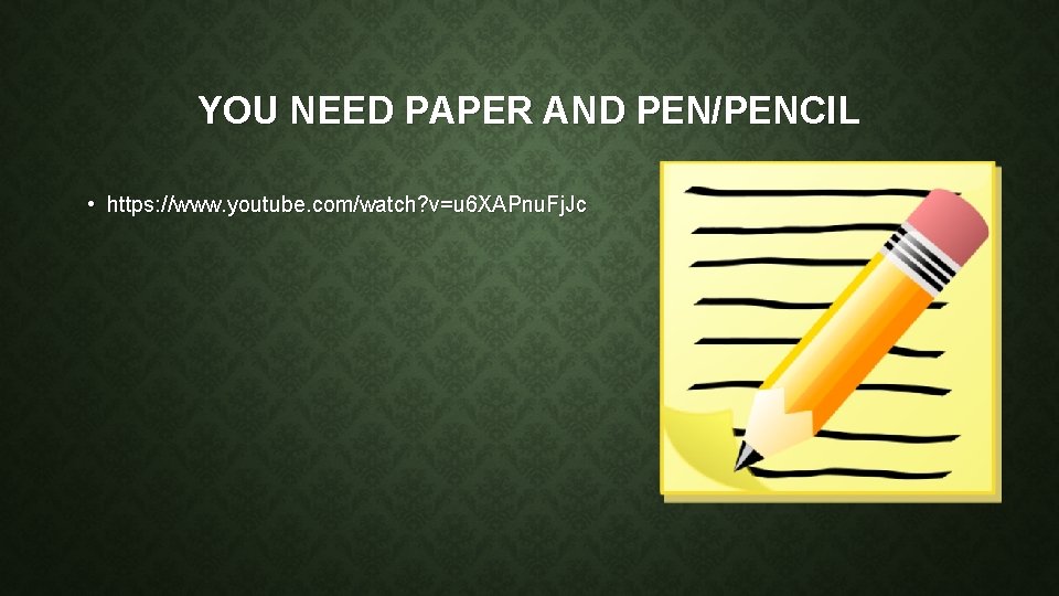 YOU NEED PAPER AND PEN/PENCIL • https: //www. youtube. com/watch? v=u 6 XAPnu. Fj.