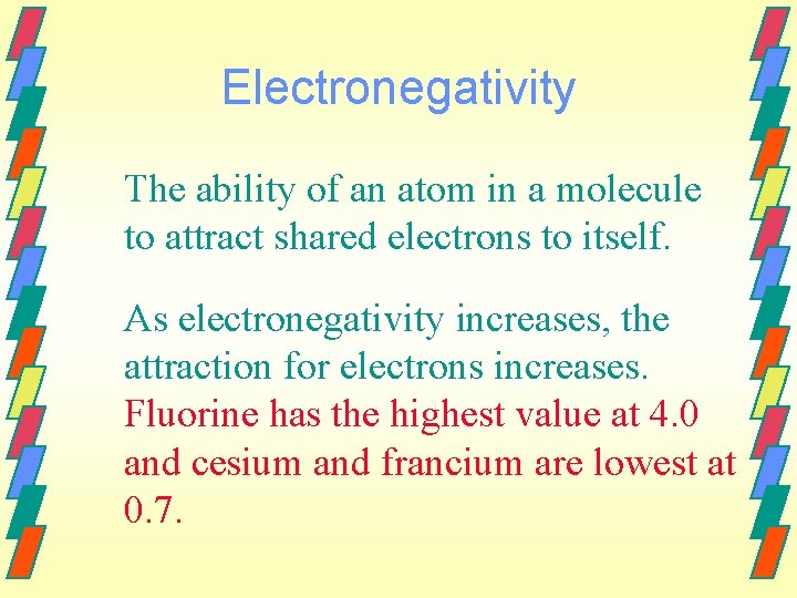 Electronegativity The ability of an atom in a molecule to attract shared electrons to