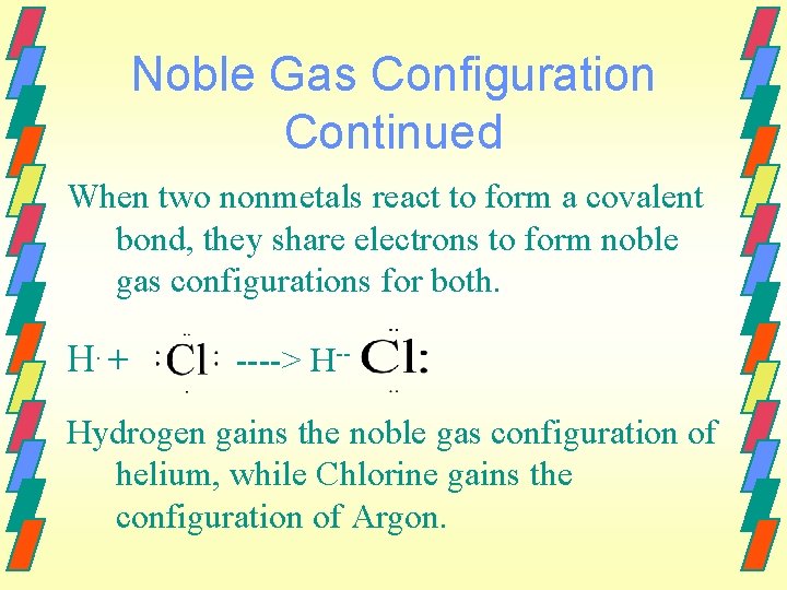 Noble Gas Configuration Continued When two nonmetals react to form a covalent bond, they