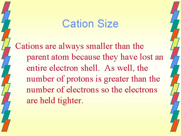 Cation Size Cations are always smaller than the parent atom because they have lost