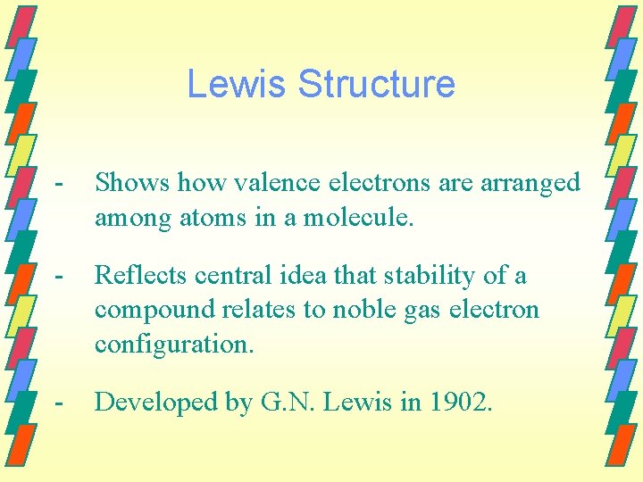 Lewis Structure - Shows how valence electrons are arranged among atoms in a molecule.
