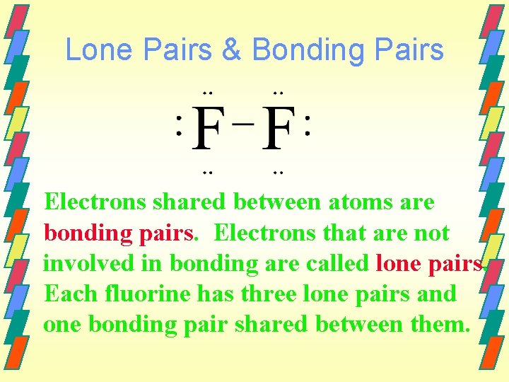 Lone Pairs & Bonding Pairs Electrons shared between atoms are bonding pairs. Electrons that