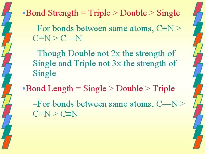  • Bond Strength = Triple > Double > Single –For bonds between same