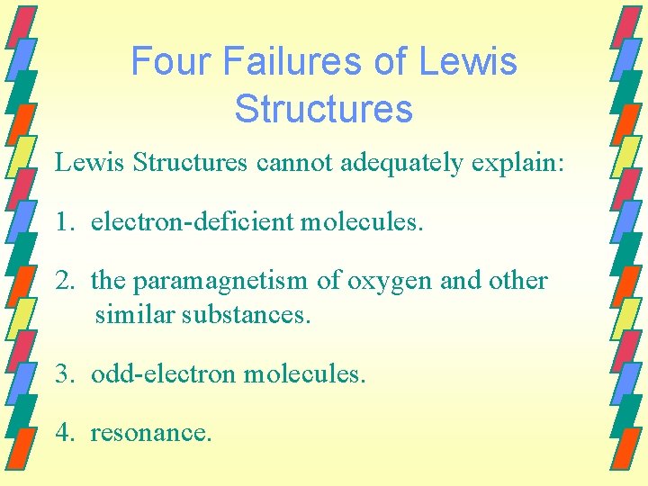 Four Failures of Lewis Structures cannot adequately explain: 1. electron-deficient molecules. 2. the paramagnetism