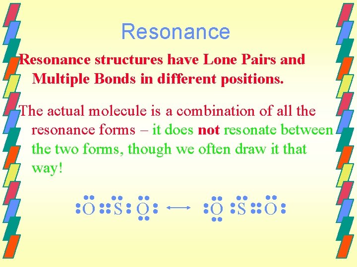 Resonance structures have Lone Pairs and Multiple Bonds in different positions. The actual molecule